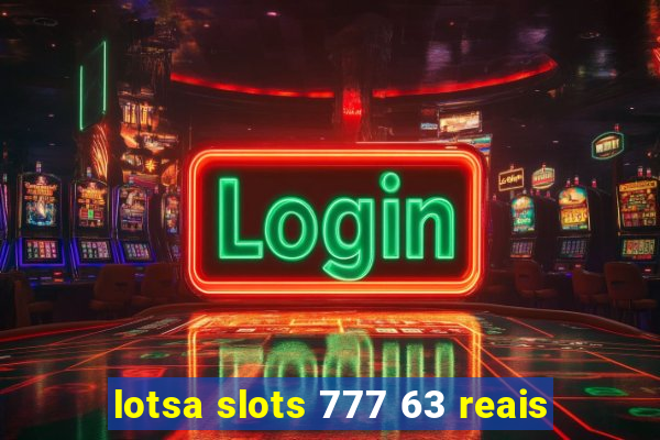 lotsa slots 777 63 reais